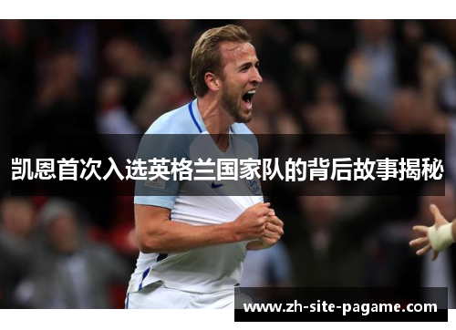 凯恩首次入选英格兰国家队的背后故事揭秘