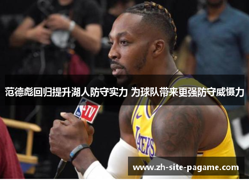 范德彪回归提升湖人防守实力 为球队带来更强防守威慑力 范德彪回归提升湖人防守实力 为球队带来更强防守威慑力