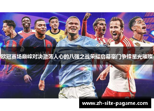 欧冠赛场巅峰对决激荡人心的八强之战荣耀启幕豪门争锋星光璀璨