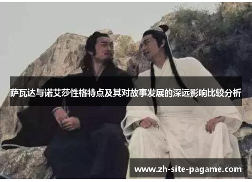 萨瓦达与诺艾莎性格特点及其对故事发展的深远影响比较分析