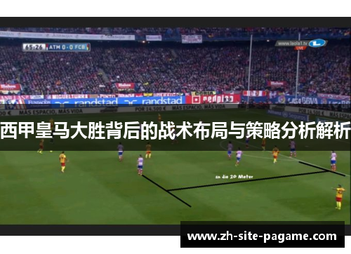 西甲皇马大胜背后的战术布局与策略分析解析 西甲皇马大胜背后的战术布局与策略分析解析