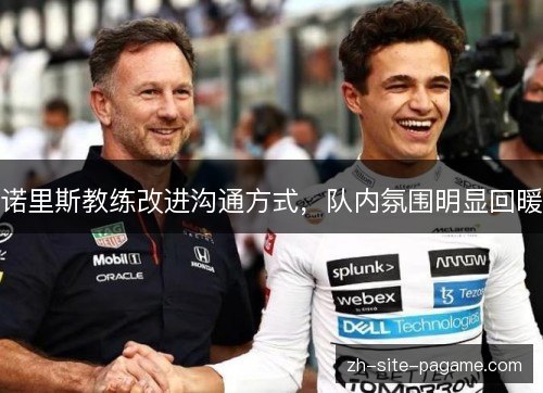 诺里斯教练改进沟通方式,队内氛围明显回暖 诺里斯教练改进沟通方式,队内氛围明显回暖